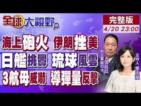 美伊海上互轟 伊軍挫敗川普野心!日艦挑"馬關條約"簽訂日闖台海!解放軍通過琉球秀肌肉!美3航母壓境 伊朗導彈庫存驚人【全球大視野】20260420完整版@全球大視野Global_Vision