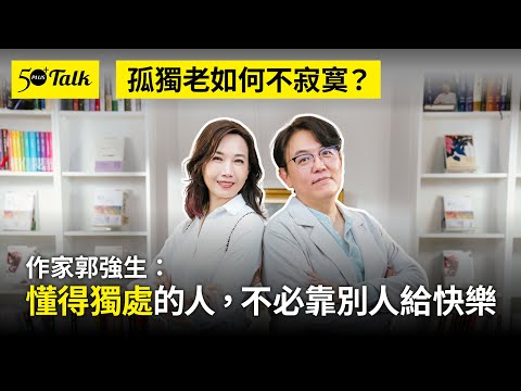 孤獨老如何不寂寞？郭強生：懂得獨處的人，不必靠別人給快樂 (ep.163) ｜50+Talk