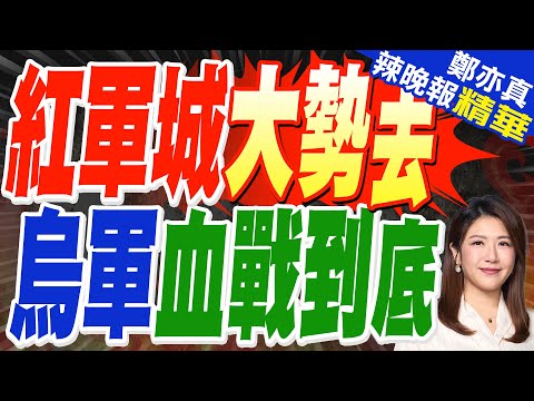 紅軍城戰線遭撕開 烏軍在包圍圈內死守 | 紅軍城大勢去 烏軍血戰到底 | 介文汲.張延廷.孫大千.黃敬平深度剖析?【鄭亦真辣晚報】精華版@中天新聞CtiNews