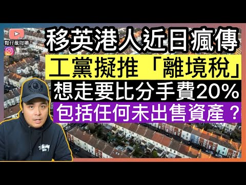 移英港人近日瘋傳，工黨擬推「離境稅」‼️想走要俾20%包括任何未出售資產❓