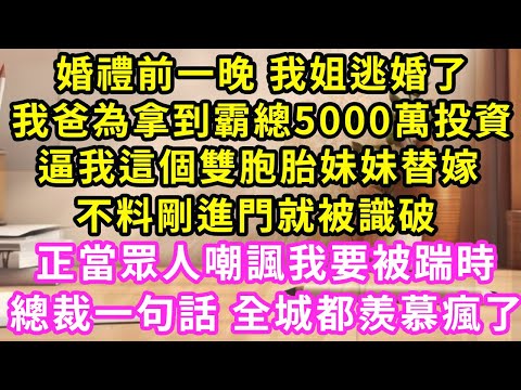 婚禮前一晚 姐姐逃婚了，爸爸為霸總5000萬投資，逼我这个雙胞胎妹妹替嫁，不料剛進門我就被識破，所有人笑我要被踢了時，霸總一句話全城羡慕我#甜寵#灰姑娘#霸道總裁#愛情#婚姻#小嫻說故事#暖風故事匯