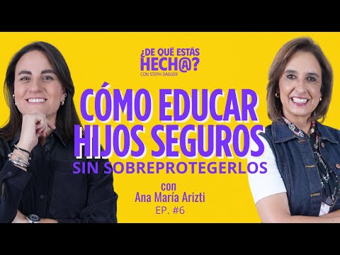 Cómo educar hijos seguros sin sobreprotegerlos. - Ana María Arizti y Steph Daguer