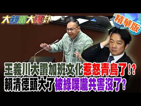 王義川大讚加班文化惹怒青鳥了!?賴清德頭大了被綠噗嚨共害沒了?【大新聞大爆卦】精華版5@大新聞大爆卦HotNewsTalk