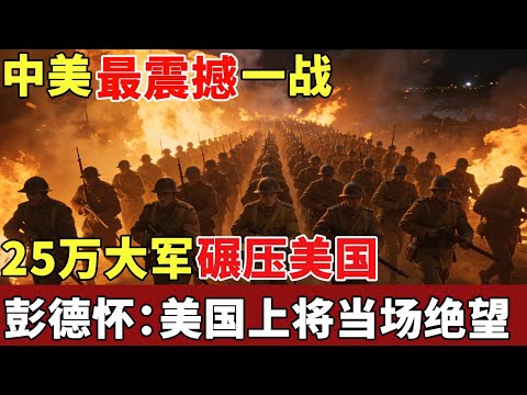 中美最震撼一战！25万大军碾压美国，彭德怀：方圆百里成废墟，美国上将当场绝望【历史档案】
