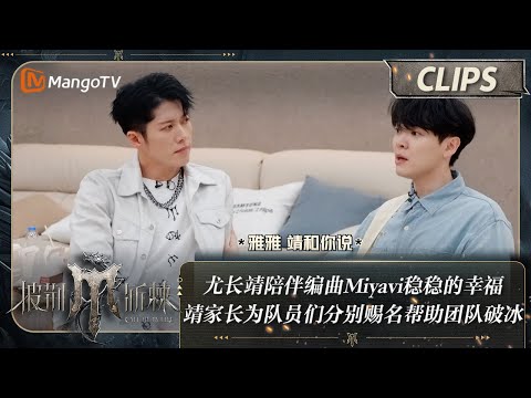 【精彩看点】尤长靖陪伴编曲Miyavi稳稳的幸福 靖家长为队员们分别赐名帮助团队破冰 | 披荆斩棘4 Call Me By Fire S4 Clips | MangoTV