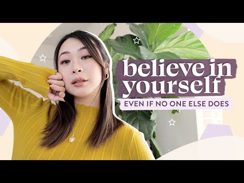 how to believe in yourself (even if no one else does)