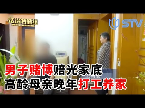男子赌博赔光家底，高龄母亲晚年打工养家#法治特勤组 FULL