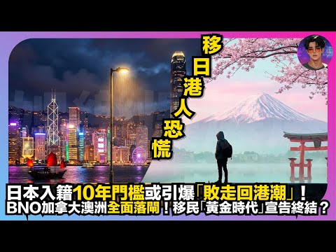【移日港人恐慌】日本入籍10年門檻或引爆「敗走回港潮」｜BNO、加拿大、澳洲全面落閘｜移民「黃金時代」宣告終結？｜娛樂爆爆爆