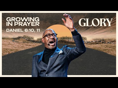 GLORY Part 1: Growing in Prayer | Daniel 6:10–11