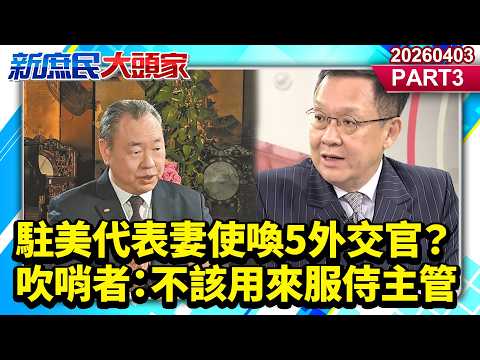 駐美代表妻使喚5外交官? 吹哨者:不該用來服侍主管《新庶民大頭家》PART 3 20260403 #謝寒冰 #栗正傑 #游淑慧 #介文汲 @新庶民大頭家