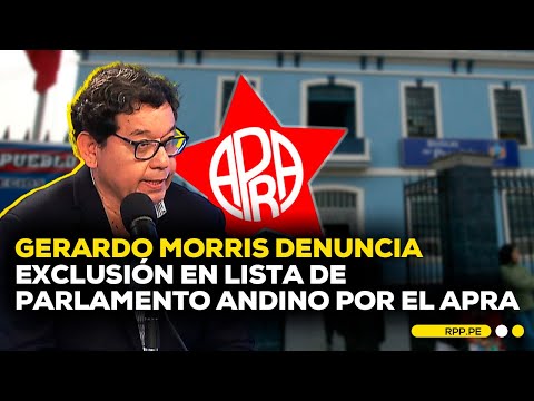 🔴 GERARDO MORRIS denuncia repartija en el APRA tras ser EXCLUIDO de la lista al Parlamento Andino