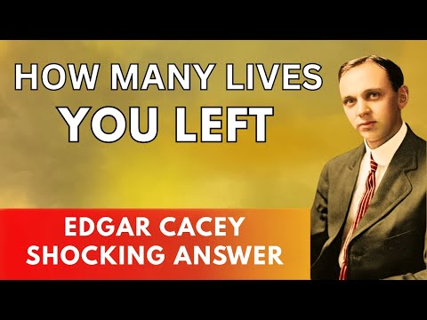 How Many Lives Do You Have Left? Edgar Cayce’s Shocking Answer