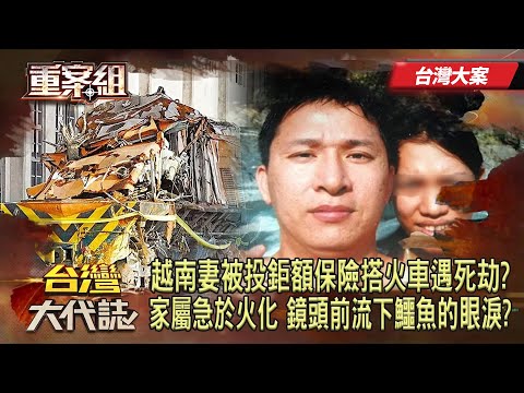《台灣大案》【南迴搞軌案】越南妻死前「被投保鉅額保險」搭火車就遇死劫？！家屬不想知道真相「急於火化」鏡頭前流下鱷魚的眼淚？！《重案組》20240511｜楊茹涵