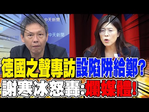 德國之聲專訪"設陷阱給鄭"? 謝寒冰怒轟:"爛媒體"!