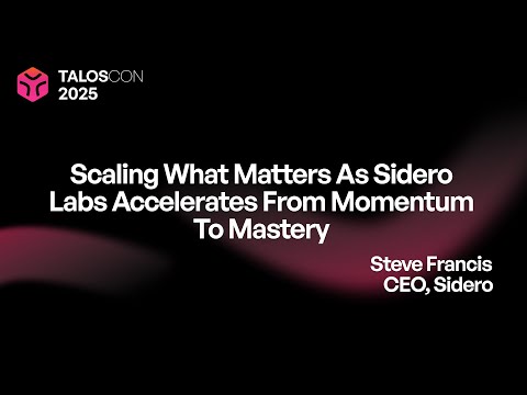 Scaling what matters as Sidero Labs accelerates from momentum to mastery