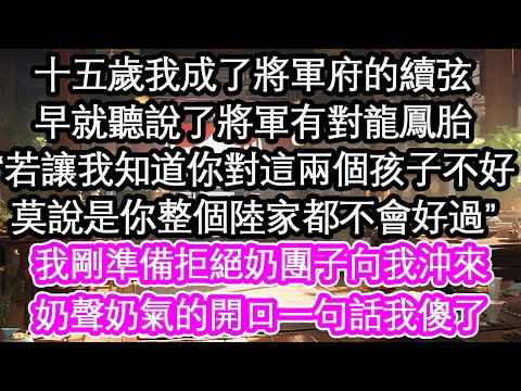 十五歲我成了將軍府的續弦，早就聽說了將軍有對龍鳳胎，“若讓我知道你對這兩個孩子不好，莫說是你整個陸家都不會好過”我剛準備拒絕奶團子向我沖來，奶聲奶氣的開口一句話我傻了【花開】【愛情】【生活】
