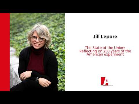 Jill Lepore: The State of the Union - Reflecting on 250 years of the American experiment