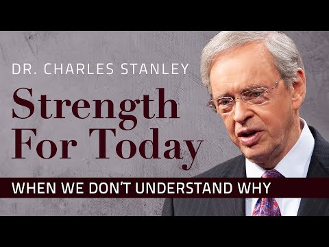 When We Don't Understand Why – Dr. Charles Stanley