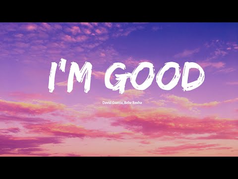 David Guetta, Bebe Rexha -I'm good (Blue) | I'm good, yeah, I'm feelin' alright