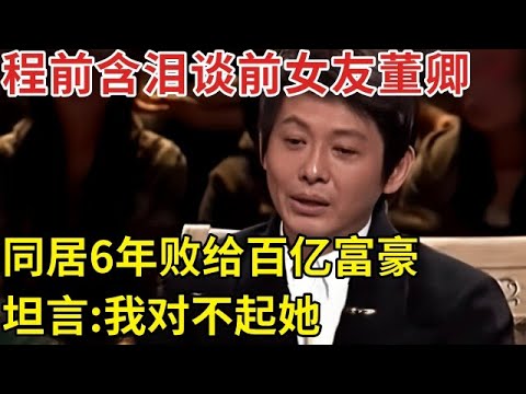 “主持名嘴”程前: 罕见含泪谈前女友董卿,同居6年败给百亿富豪,坦言“我对不起她”【明星人物访谈】#程前 #董卿