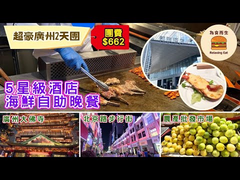 [廣州2日1夜] 5星級酒店海鮮自助晚餐｜成班團友都話正嘅純玩團｜團費折實$662｜廣州大佛寺｜北京路步行街｜農產批發市場
