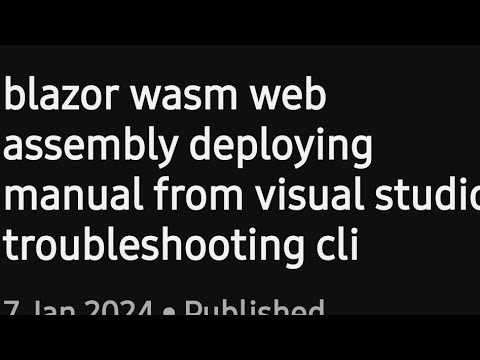 blazor wasm web assembly deploying  manual from visual studio troubleshooting cli