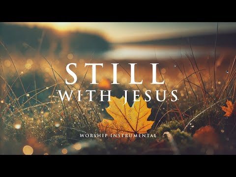 STILL WITH JESUS - Peaceful Worship Instrumental for Prayer, Devotion, and Reflection"