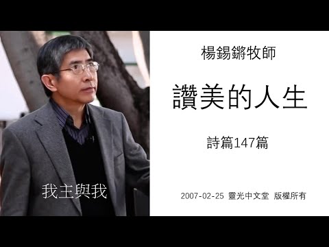 楊錫鏘牧師   我主與我：「讚美的人生」 詩篇147篇 2007-02-25 靈光中文堂