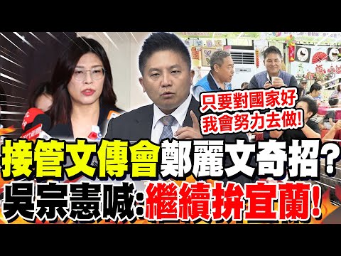 "接管文傳會"鄭麗文奇招?吳宗憲喊:"繼續拚宜蘭"! | 鄭麗文"民調好感度"微降?侯漢廷:不必"放大檢視"!