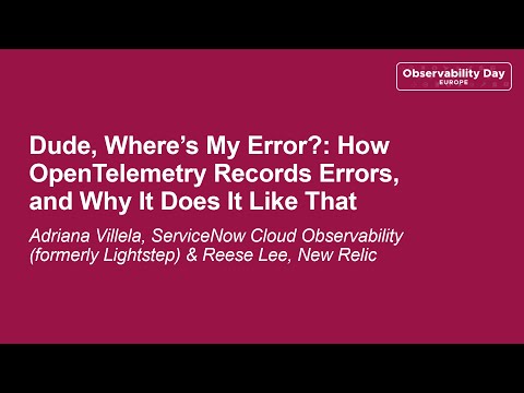 Dude, Where’s My Error?: How OpenTelemetry Records Errors, and Why... - Adriana Villela & Reese Lee