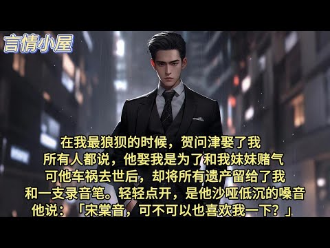 在我最狼狈的时候，贺问津娶了我。 所有人都说，他娶我是为了和我妹妹赌气。 可他车祸去世后，却将所有遗产留给了我。 和一支录音笔。轻轻点开，是他沙哑低沉的嗓音——他说：「宋棠音，可不可以也喜欢我一下？」