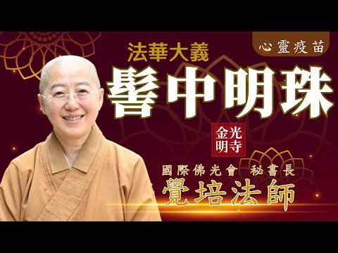 法華經大意，覺培法師開示。何謂髻中明珠?何謂法華七喻?妙法蓮華經，開悟的楞嚴經，成佛的法華經。開示悟入佛的知見。金光明寺。國際佛光會秘書長覺培法師。影片/依汎；字幕/憶晴；英文/文娟 育豪 士媚 泰源