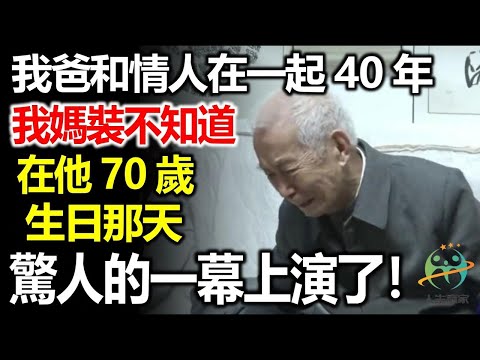 我爸和情人在一起40年，我媽假裝不知道，在他70歲生日那天，讓他永生難忘一幕上演了！