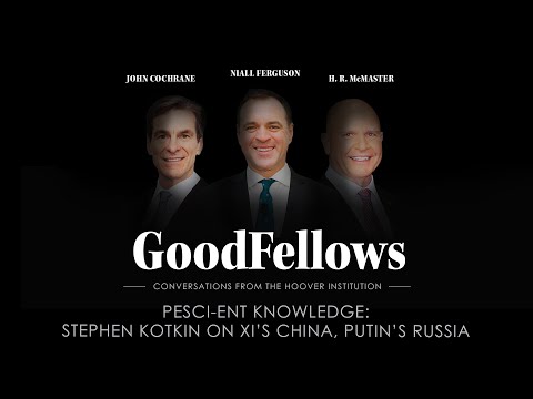 Pesci-ent Knowledge: Stephen Kotkin on Xi’s China, Putin’s Russia | GoodFellows | Hoover Institution