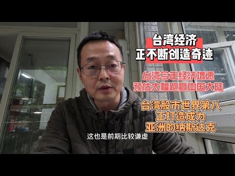台湾经济正不断创造奇迹 台湾今年经济增速大幅跑赢中国大陆 台湾股市世界第八 正打造成为亚洲的纳斯达克 台湾已无所不能