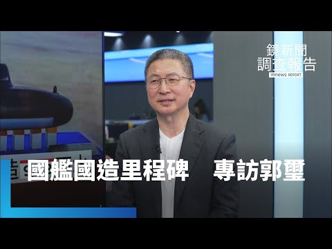 台灣國艦國造里程碑　專訪郭璽曝內幕｜鏡新聞調查報告 #鏡新聞