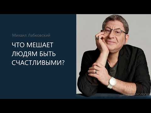 ЧТО МЕШАЕТ ЛЮДЯМ БЫТЬ СЧАСТЛИВЫМИ? Михаил Лабковский