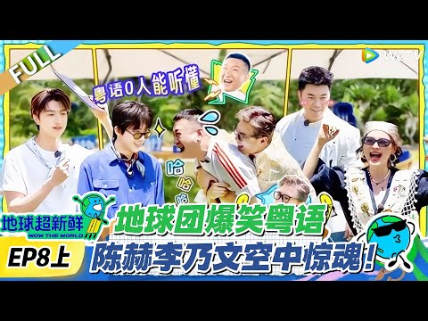 【地球超新鲜】第8上期完整版：地球团爆笑粤语，陈赫李乃文空中惊魂！#地球超新鲜 #孙红雷 #李乃文 #陈赫 #刘宇宁 #龚俊 #陈星旭 #王玉雯