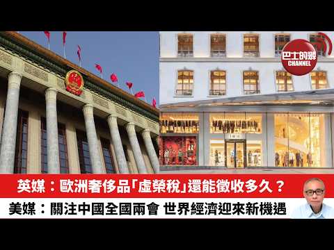 【晨早直播】英媒:歐洲奢侈品「虛榮稅」還能徵收多久?美媒:關注中國全國兩會,世界經濟迎來新機遇。26年3月2日