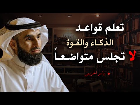 تعلم قواعد الذكاء والقوة حتي لا يستضعفك الاخرين ..  لاتجلس متواضعـا .. الدكتور ياسر الحزيمي