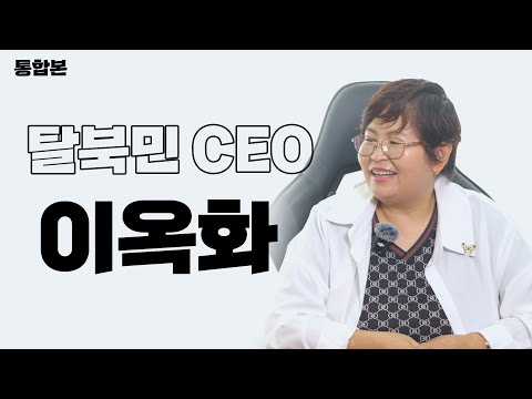 [ 이옥화 통합본 ] 탈북민 CEO 이옥화 입니다