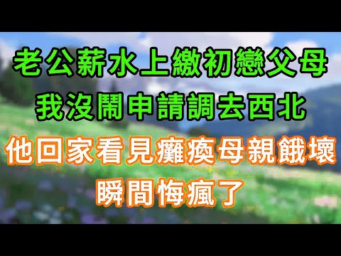政委老公薪水上繳初戀父母，我沒鬧申請調去西北，他回家看見癱瘓母親餓壞，瞬間悔瘋了！#情感故事 #為人處世 #生活经验