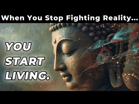 When You Stop Fighting Reality, You Start Living - Buddhist Wisdom