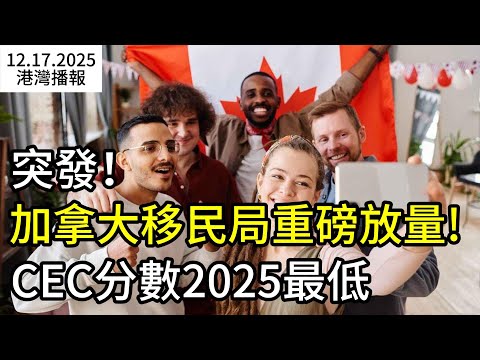 移民急剎車見效！加拿大人口首次出現歷史性大幅下降；突發：加拿大移民局重磅放量！CEC一次發出5千份邀請 分數今年最低；新規生效 聯邦政府正式只買加拿大貨（《港灣播報》20251217-1 JZJJ）