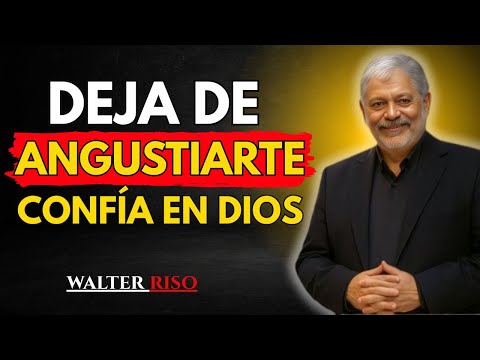 DEJA DE ANGUSTIARTE, CONFÍA EN DIOS | WALTER RISO