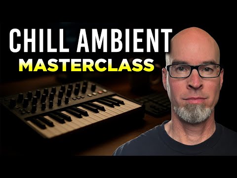 CHILL AMBIENT Masterclass!