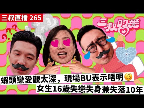 三叔直播 265｜蝦頭戀愛觀太深，現場BU表示唔明🥴｜女生16歲失戀失身兼失落10年｜12/1/2024