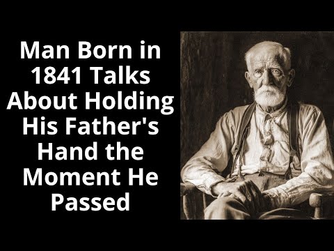 Man Born in 1841 Talks About Holding His Father's Hand the Moment He Passed - Enhanced Audio