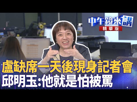 盧缺席一天後現身記者會　邱明玉：他就是怕被罵｜邱明玉 張益贍 陳柏惟｜潘照文｜【#中午鏡來講】20251029