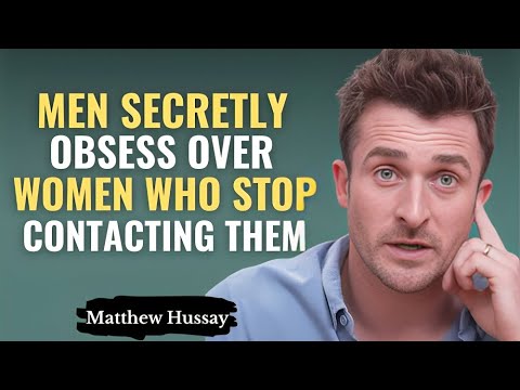 MEN SECRETLY OBSESS OVER THE WOMEN WHO STOP CONTACTING THEM | MATTHEW HUSSEY